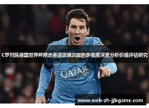 C罗对阵德国世界杯预选赛进攻端贡献的多维度深度分析价值评估研究 C罗对阵德国世界杯预选赛进攻端贡献的多维度深度分析价值评估研究