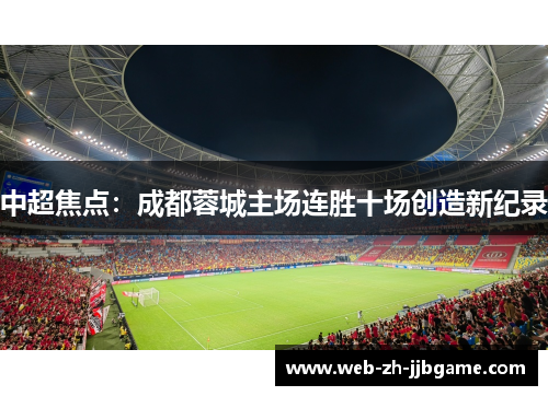 中超焦点:成都蓉城主场连胜十场创造新纪录 中超焦点:成都蓉城主场连胜十场创造新纪录