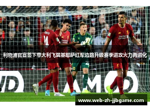 利物浦官宣签下意大利飞翼基耶萨红军边路升级赛季进攻火力再进化 利物浦官宣签下意大利飞翼基耶萨红军边路升级赛季进攻火力再进化