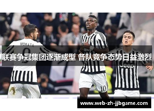 联赛争冠集团逐渐成型 各队竞争态势日益激烈