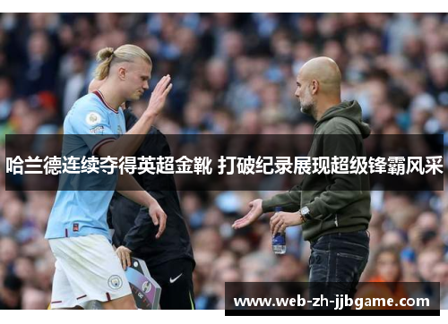 哈兰德连续夺得英超金靴 打破纪录展现超级锋霸风采