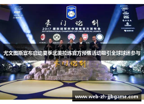尤文图斯宣布启动夏季北美拉练官方预售活动吸引全球球迷参与