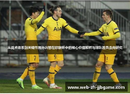 从战术体系到关键作用孙兴慜在欧联杯中的核心价值解析与球队胜负走向研究