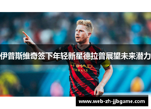 伊普斯维奇签下年轻新星德拉普展望未来潜力 伊普斯维奇签下年轻新星德拉普展望未来潜力