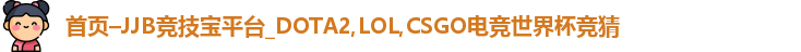 首页–JJB竞技宝平台_DOTA2,LOL,CSGO电竞世界杯竞猜